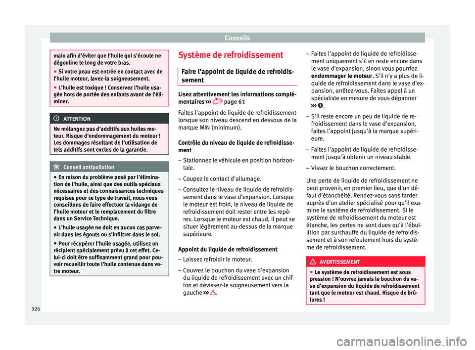 Seat Ateca 2018 Manuel du propriétaire (in French) Conseils
main afin d'éviter que l'huile qui s'écoule ne
dégou
line l
e long de votre bras.
● Si votre peau est entrée en contact avec de
l'huile mot
eur, lavez-la soigneusement. Seat Ateca 2018 Manuel du propriétaire (in French) Conseils
main afin d'éviter que l'huile qui s'écoule ne
dégou
line l
e long de votre bras.
● Si votre peau est entrée en contact avec de
l'huile mot
eur, lavez-la soigneusement.