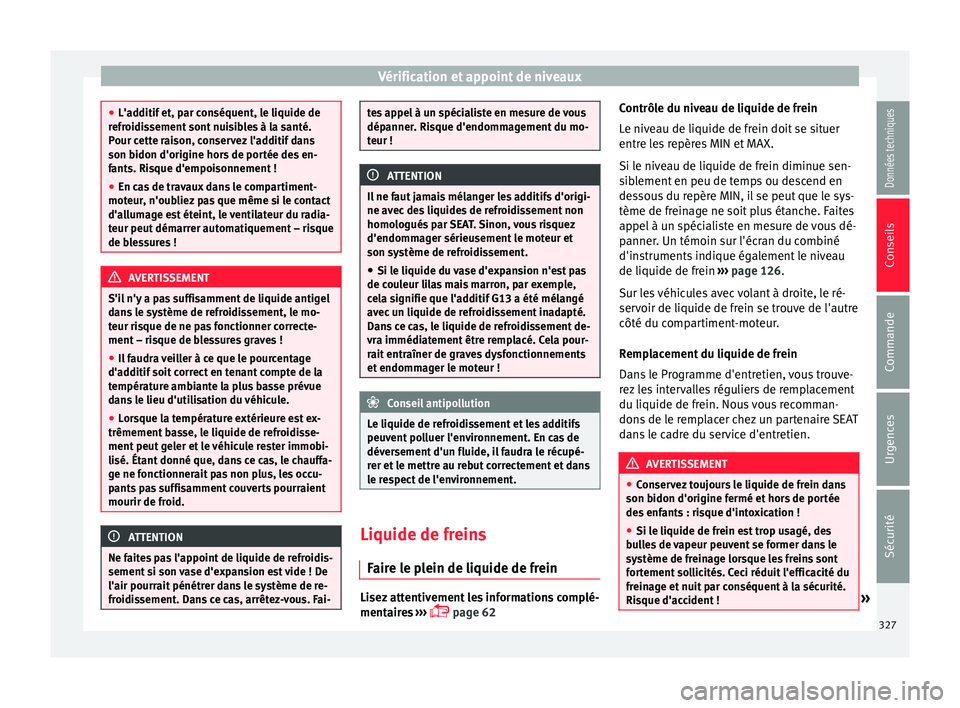 Seat Ateca 2018 Manuel du propriétaire (in French) Vérification et appoint de niveaux
●
L'ad ditif
et, par conséquent, le liquide de
refroidissement sont nuisibles à la santé.
Pour cette raison, conservez l'additif dans
son bidon d' Seat Ateca 2018 Manuel du propriétaire (in French) Vérification et appoint de niveaux
●
L'ad ditif
et, par conséquent, le liquide de
refroidissement sont nuisibles à la santé.
Pour cette raison, conservez l'additif dans
son bidon d'