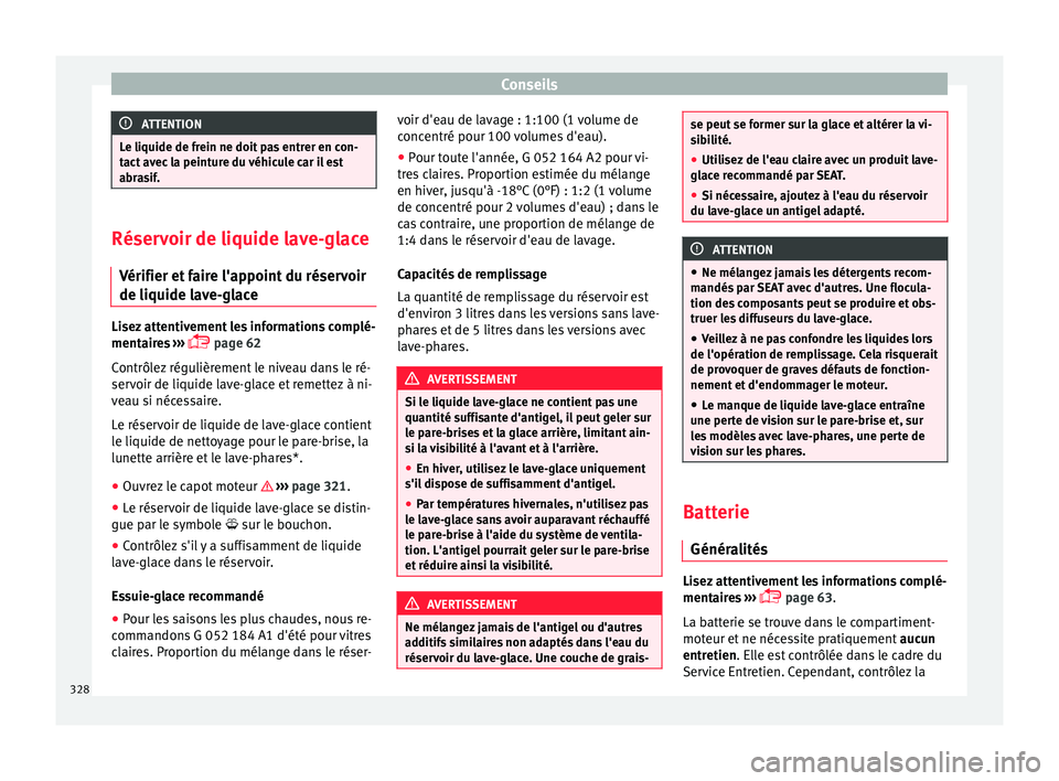 Seat Ateca 2018 Manuel du propriétaire (in French) Conseils
ATTENTION
Le liquide de frein ne doit pas entrer en con-
tact av
ec la peinture du véhicule car il est
abrasif. Réservoir de liquide lave-glace
Vérifier et f
aire l'appoint du rése Seat Ateca 2018 Manuel du propriétaire (in French) Conseils
ATTENTION
Le liquide de frein ne doit pas entrer en con-
tact av
ec la peinture du véhicule car il est
abrasif. Réservoir de liquide lave-glace
Vérifier et f
aire l'appoint du rése