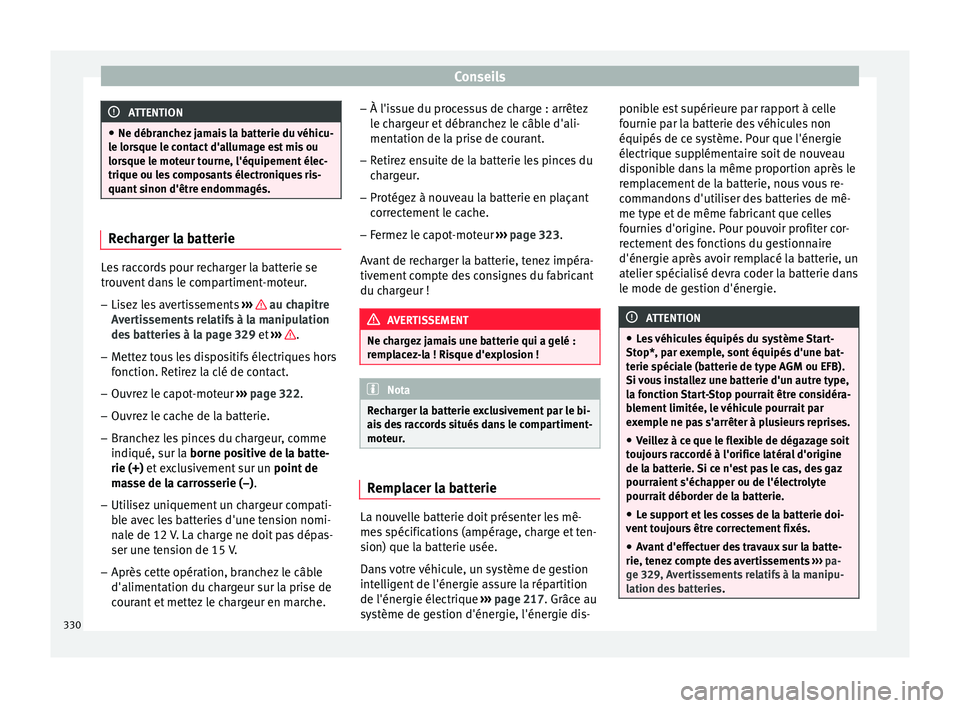 Seat Ateca 2018 Manuel du propriétaire (in French) Conseils
ATTENTION
● Ne débranc hez
jamais la batterie du véhicu-
le lorsque le contact d'allumage est mis ou
lorsque le moteur tourne, l'équipement élec-
trique ou les composants élec Seat Ateca 2018 Manuel du propriétaire (in French) Conseils
ATTENTION
● Ne débranc hez
jamais la batterie du véhicu-
le lorsque le contact d'allumage est mis ou
lorsque le moteur tourne, l'équipement élec-
trique ou les composants élec