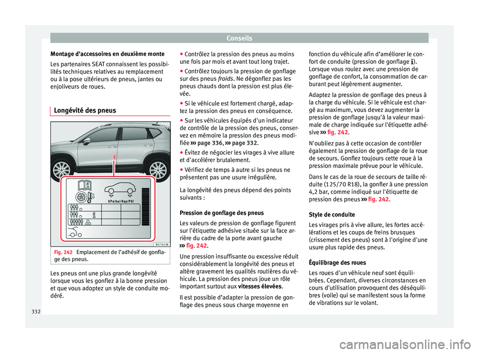 Seat Ateca 2018 Manuel du propriétaire (in French) Conseils
Montage d’accessoires en deuxième monte
L e
s
partenaires SEAT connaissent les possibi-
lités techniques relatives au remplacement
ou à la pose ultérieurs de pneus, jantes ou
enjoliveu Seat Ateca 2018 Manuel du propriétaire (in French) Conseils
Montage d’accessoires en deuxième monte
L e
s
partenaires SEAT connaissent les possibi-
lités techniques relatives au remplacement
ou à la pose ultérieurs de pneus, jantes ou
enjoliveu