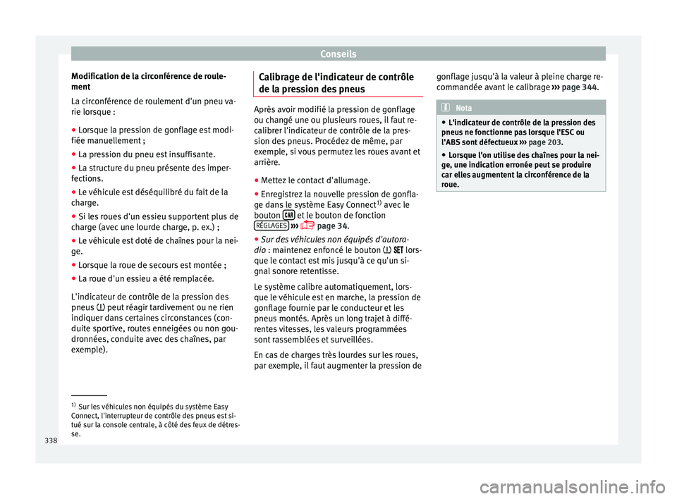 Seat Ateca 2018 Manuel du propriétaire (in French) Conseils
Modification de la circonférence de roule-
ment
La c ir
c
onférence de roulement d'un pneu va-
rie lorsque :
● Lorsque la pression de gonflage est modi-
fiée manuell
ement ;
● La Seat Ateca 2018 Manuel du propriétaire (in French) Conseils
Modification de la circonférence de roule-
ment
La c ir
c
onférence de roulement d'un pneu va-
rie lorsque :
● Lorsque la pression de gonflage est modi-
fiée manuell
ement ;
● La