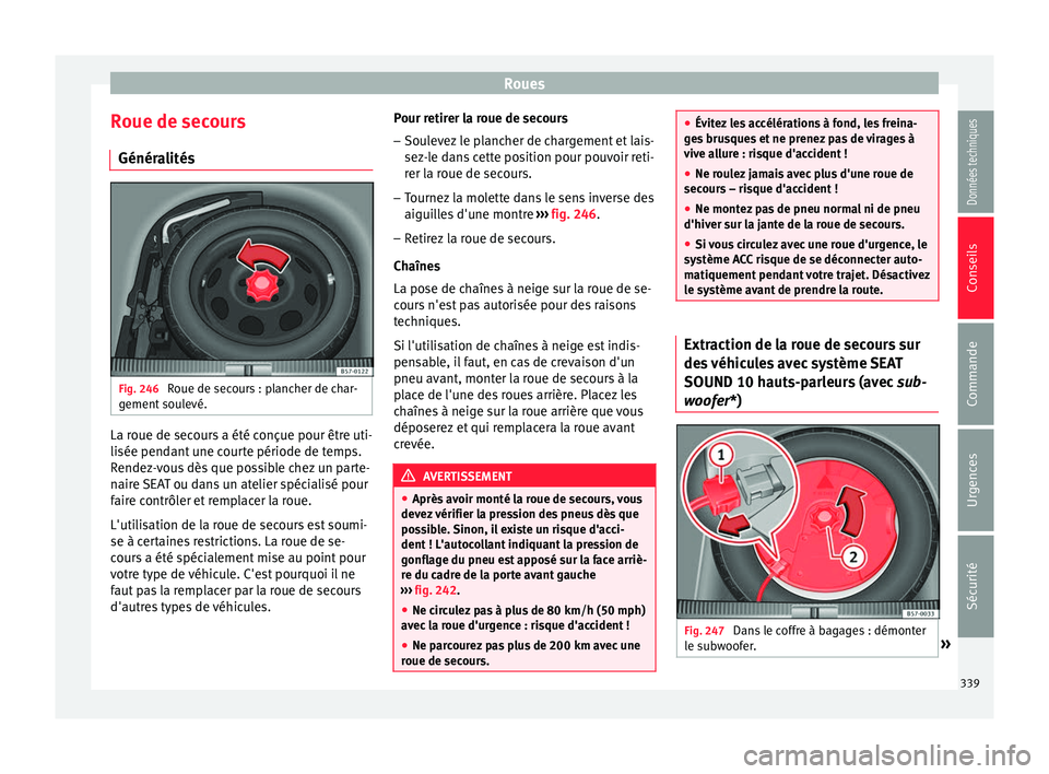 Seat Ateca 2018 Manuel du propriétaire (in French) Roues
Roue de secours Génér a
lités Fig. 246
Roue de secours : plancher de char-
g ement
sou
levé. La roue de secours a été conçue pour être uti-
li
sée pend
ant
une courte période de te Seat Ateca 2018 Manuel du propriétaire (in French) Roues
Roue de secours Génér a
lités Fig. 246
Roue de secours : plancher de char-
g ement
sou
levé. La roue de secours a été conçue pour être uti-
li
sée pend
ant
une courte période de te