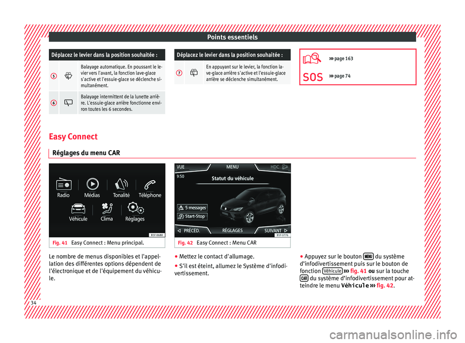 Seat Ateca 2018 Manuel du propriétaire (in French) Points essentielsDéplacez le levier dans la position souhaitée :
5
Balayage automatique. En poussant le le-
vier vers l'avant, la fonction lave-glace
s'active et l'essuie-glace se d Seat Ateca 2018 Manuel du propriétaire (in French) Points essentielsDéplacez le levier dans la position souhaitée :
5
Balayage automatique. En poussant le le-
vier vers l'avant, la fonction lave-glace
s'active et l'essuie-glace se d