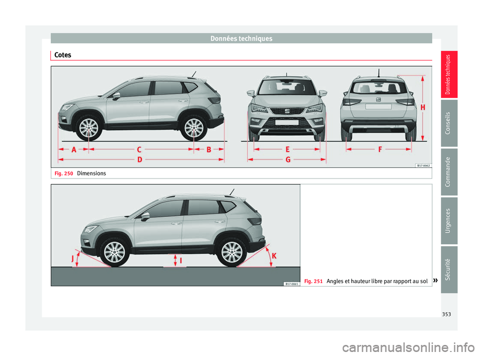 Seat Ateca 2018 Manuel du propriétaire (in French) Données techniques
Cotes Fig. 250
Dimensions Fig. 251
Angles et hauteur libre par rapport au sol » 353Données techniques
Conseils
Commande
Urgences
Sécurité Seat Ateca 2018 Manuel du propriétaire (in French) Données techniques
Cotes Fig. 250
Dimensions Fig. 251
Angles et hauteur libre par rapport au sol » 353Données techniques
Conseils
Commande
Urgences
Sécurité