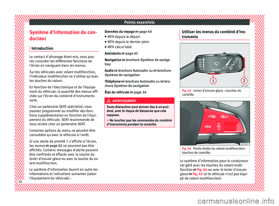 Seat Ateca 2018 Manuel du propriétaire (in French) Points essentiels
Système d’information du con-
duct eur
Intr oduction Le contact d'allumage étant mis, vous pou-
vez
c
onsulter les différentes fonctions de
l'écran en naviguant dans l Seat Ateca 2018 Manuel du propriétaire (in French) Points essentiels
Système d’information du con-
duct eur
Intr oduction Le contact d'allumage étant mis, vous pou-
vez
c
onsulter les différentes fonctions de
l'écran en naviguant dans l