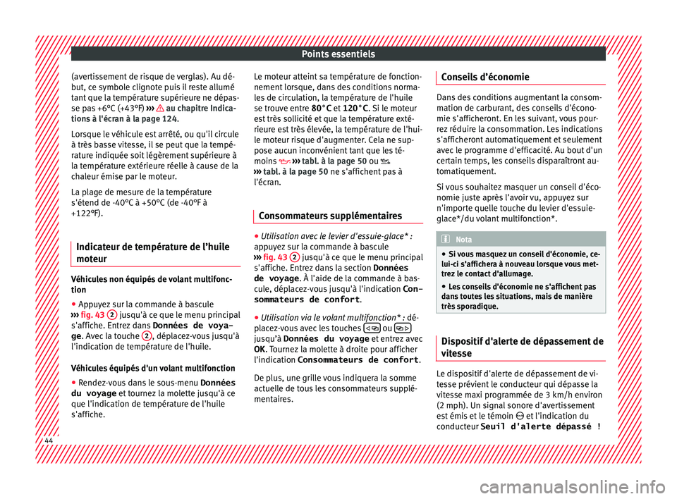 Seat Ateca 2018 Manuel du propriétaire (in French) Points essentiels
(avertissement de risque de verglas). Au dé-
b ut, c
e symbo
le clignote puis il reste allumé
tant que la température supérieure ne dépas-
se pas +6°C (+43°F) ››› au Seat Ateca 2018 Manuel du propriétaire (in French) Points essentiels
(avertissement de risque de verglas). Au dé-
b ut, c
e symbo
le clignote puis il reste allumé
tant que la température supérieure ne dépas-
se pas +6°C (+43°F) ››› au