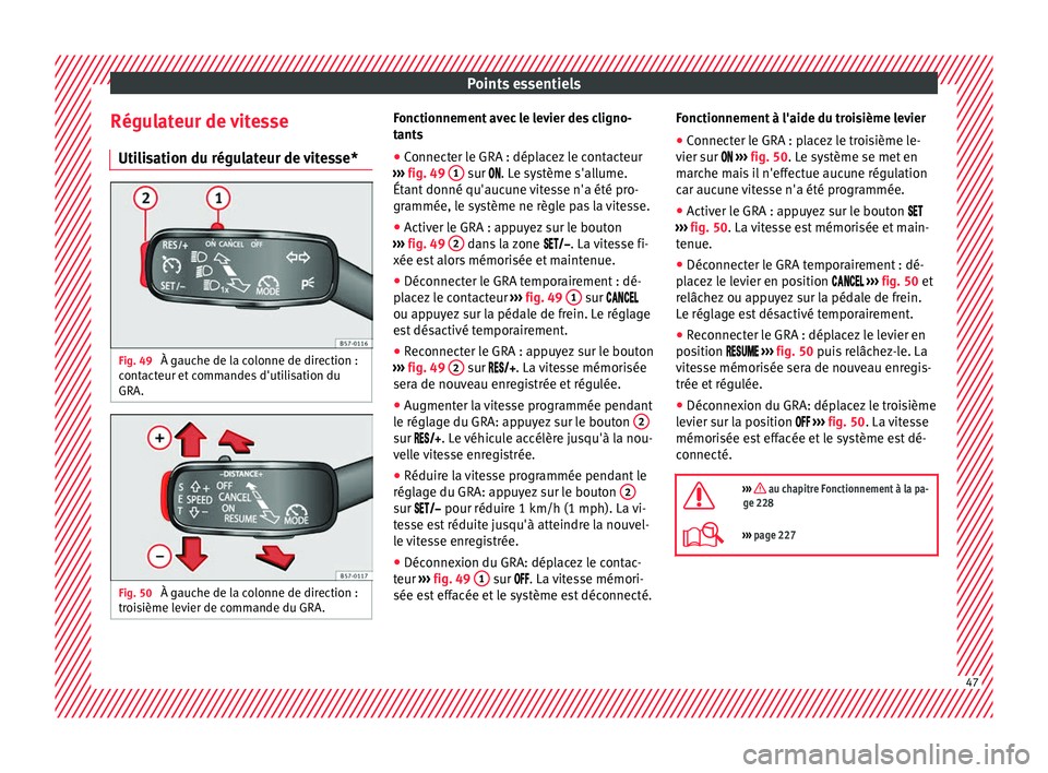 Seat Ateca 2018 Manuel du propriétaire (in French) Points essentiels
Régulateur de vitesse Uti li
s
ation du régulateur de vitesse* Fig. 49
À gauche de la colonne de direction :
c ont
act
eur et commandes d'utilisation du
GRA. Fig. 50
À gau Seat Ateca 2018 Manuel du propriétaire (in French) Points essentiels
Régulateur de vitesse Uti li
s
ation du régulateur de vitesse* Fig. 49
À gauche de la colonne de direction :
c ont
act
eur et commandes d'utilisation du
GRA. Fig. 50
À gau