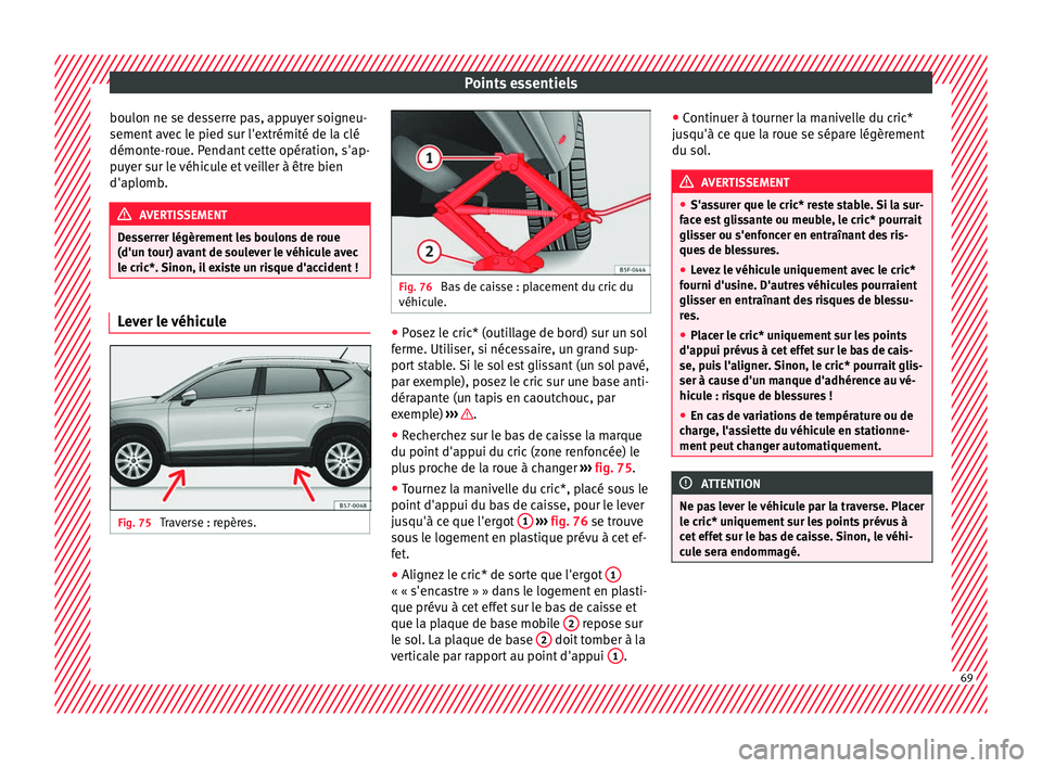 Seat Ateca 2018 Manuel du propriétaire (in French) Points essentiels
boulon ne se desserre pas, appuyer soigneu-
sement av
ec
le pied sur l'extrémité de la clé
démonte-roue. Pendant cette opération, s'ap-
puyer sur le véhicule et veill Seat Ateca 2018 Manuel du propriétaire (in French) Points essentiels
boulon ne se desserre pas, appuyer soigneu-
sement av
ec
le pied sur l'extrémité de la clé
démonte-roue. Pendant cette opération, s'ap-
puyer sur le véhicule et veill