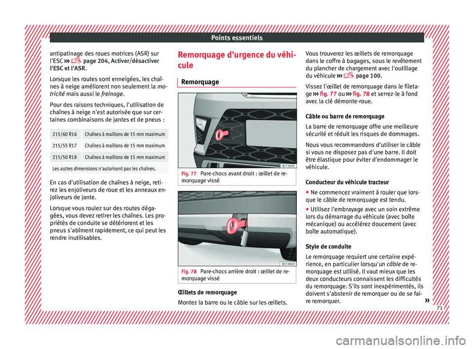Seat Ateca 2018 Manuel du propriétaire (in French) Points essentiels
antipatinage des roues motrices (ASR) sur
l'E SC
›
›› page 204, Activer/désactiver
l'ESC et l'ASR .
Lorsque les routes sont enneigées, les chaî-
nes à neig Seat Ateca 2018 Manuel du propriétaire (in French) Points essentiels
antipatinage des roues motrices (ASR) sur
l'E SC
›
›› page 204, Activer/désactiver
l'ESC et l'ASR .
Lorsque les routes sont enneigées, les chaî-
nes à neig