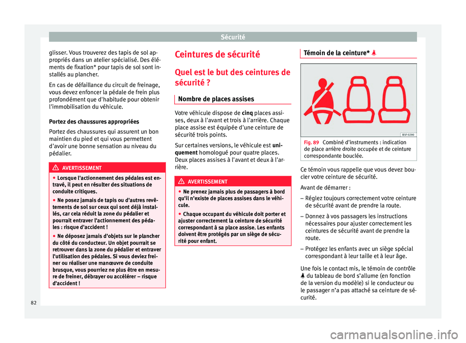 Seat Ateca 2018 Manuel du propriétaire (in French) Sécurité
glisser. Vous trouverez des tapis de sol ap-
pr opriés
d
ans un atelier spécialisé. Des élé-
ments de fixation* pour tapis de sol sont in-
stallés au plancher.
En cas de défaillance Seat Ateca 2018 Manuel du propriétaire (in French) Sécurité
glisser. Vous trouverez des tapis de sol ap-
pr opriés
d
ans un atelier spécialisé. Des élé-
ments de fixation* pour tapis de sol sont in-
stallés au plancher.
En cas de défaillance