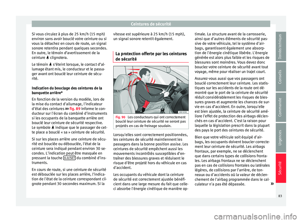 Seat Ateca 2018 Manuel du propriétaire (in French) Ceintures de sécurité
Si vous circulez à plus de 25 km/h (15 mph)
en v
ir
on sans avoir bouclé votre ceinture ou si
vous la détachez en cours de route, un signal
sonore retentira pendant quelques Seat Ateca 2018 Manuel du propriétaire (in French) Ceintures de sécurité
Si vous circulez à plus de 25 km/h (15 mph)
en v
ir
on sans avoir bouclé votre ceinture ou si
vous la détachez en cours de route, un signal
sonore retentira pendant quelques
