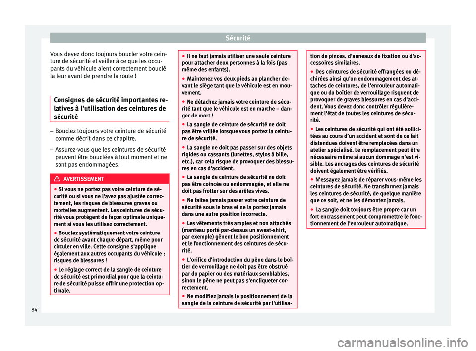 Seat Ateca 2018 Manuel du propriétaire (in French) Sécurité
Vous devez donc toujours boucler votre cein-
t ur
e de séc
urité et veiller à ce que les occu-
pants du véhicule aient correctement bouclé
la leur avant de prendre la route !
Consignes Seat Ateca 2018 Manuel du propriétaire (in French) Sécurité
Vous devez donc toujours boucler votre cein-
t ur
e de séc
urité et veiller à ce que les occu-
pants du véhicule aient correctement bouclé
la leur avant de prendre la route !
Consignes