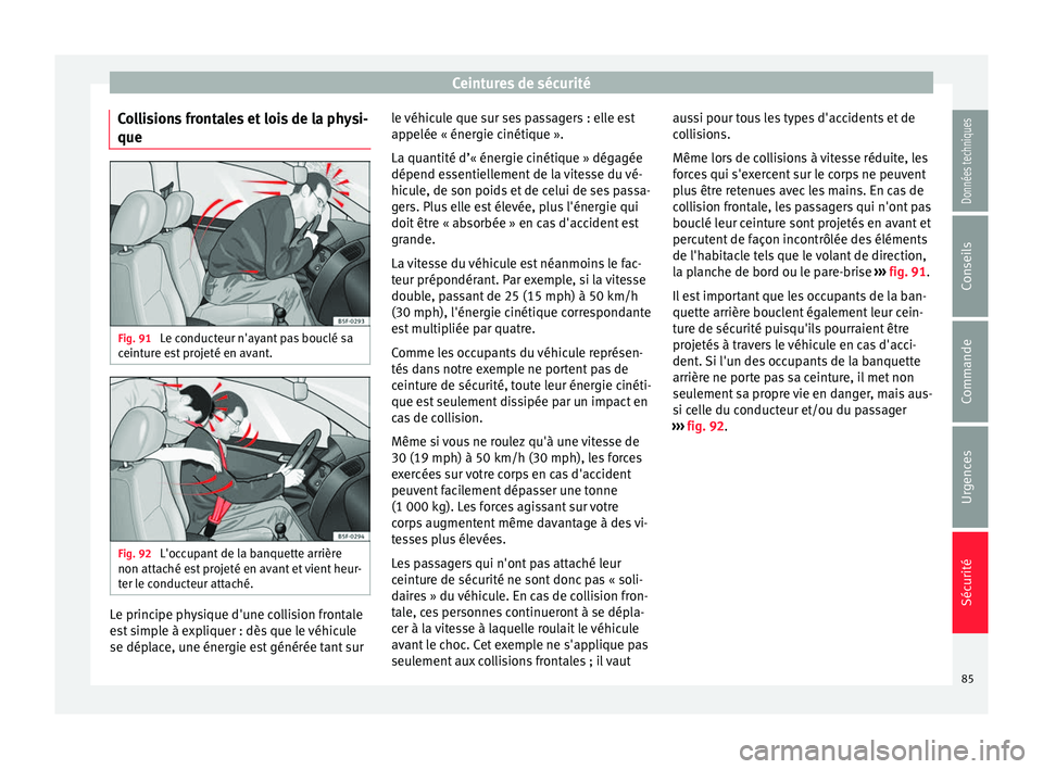 Seat Ateca 2018 Manuel du propriétaire (in French) Ceintures de sécurité
Collisions frontales et lois de la physi-
que Fig. 91
Le conducteur n'ayant pas bouclé sa
c eint
ur
e est projeté en avant. Fig. 92
L'occupant de la banquette arri Seat Ateca 2018 Manuel du propriétaire (in French) Ceintures de sécurité
Collisions frontales et lois de la physi-
que Fig. 91
Le conducteur n'ayant pas bouclé sa
c eint
ur
e est projeté en avant. Fig. 92
L'occupant de la banquette arri