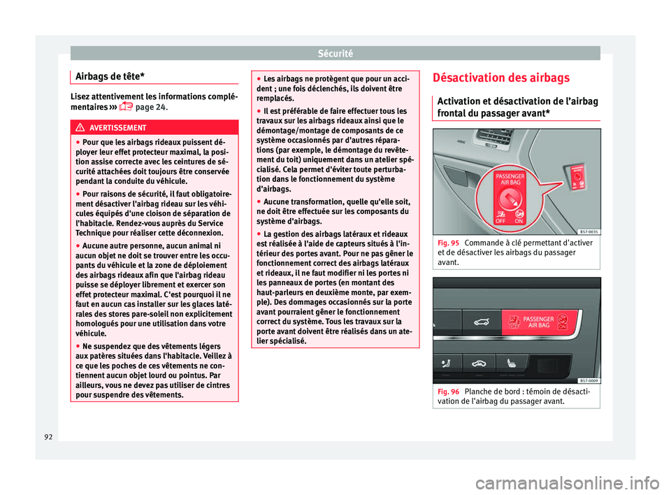 Seat Ateca 2018  Manuel du propriétaire (in French)  Sécurité
Airbags de tête* Lisez attentivement les informations complé-
mentair
e
s ››› 
 page 24. AVERTISSEMENT
● Pour que l e

s airbags rideaux puissent dé-
ployer leur effet protect