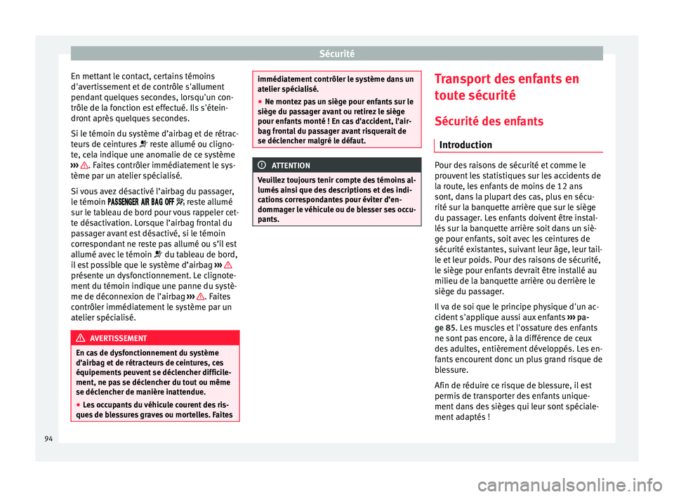 Seat Ateca 2018  Manuel du propriétaire (in French)  Sécurité
En mettant le contact, certains témoins
d'av er
ti
ssement et de contrôle s'allument
pendant quelques secondes, lorsqu'un con-
trôle de la fonction est effectué. Ils s'