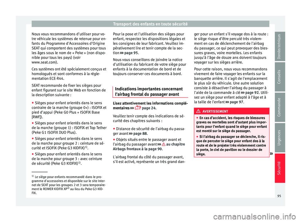 Seat Ateca 2018  Manuel du propriétaire (in French)  Transport des enfants en toute sécurité
Nous vous recommandons d'utiliser pour vo-
tr e 
véhic
ule les systèmes de retenue pour en-
fants du Programme d'Accessoires d'Origine
SEAT qui 