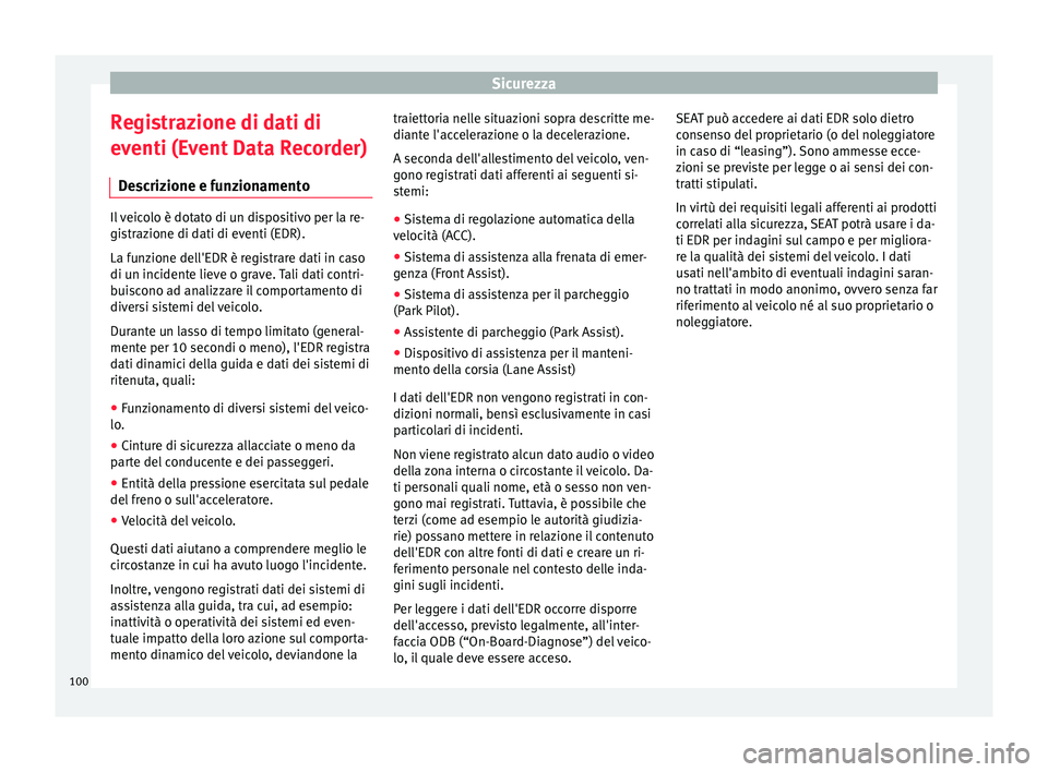Seat Ateca 2018 Manuale del proprietario (in Italian) Sicurezza
Registrazione di dati di
ev enti (E
v
ent Data Recorder)
Descrizione e funzionamento Il veicolo è dotato di un dispositivo per la re-
gis
tr
azione di dati di eventi (EDR).
La funzione del Seat Ateca 2018 Manuale del proprietario (in Italian) Sicurezza
Registrazione di dati di
ev enti (E
v
ent Data Recorder)
Descrizione e funzionamento Il veicolo è dotato di un dispositivo per la re-
gis
tr
azione di dati di eventi (EDR).
La funzione del