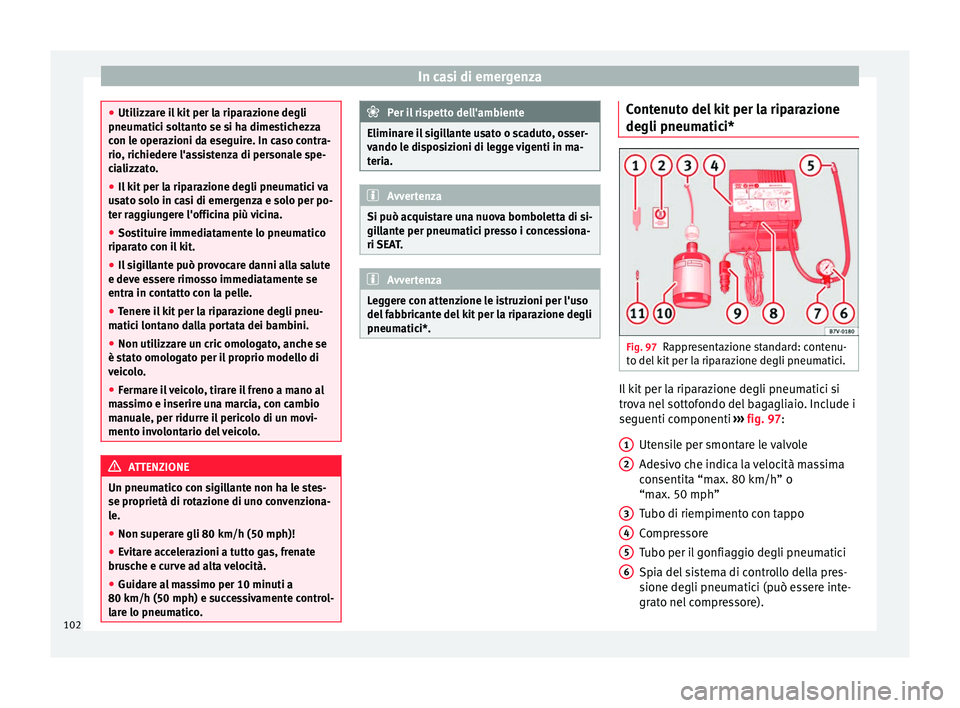 Seat Ateca 2018 Manuale del proprietario (in Italian) In casi di emergenza
●
Utilizz ar
e il kit per la riparazione degli
pneumatici soltanto se si ha dimestichezza
con le operazioni da eseguire. In caso contra-
rio, richiedere l'assistenza di pers Seat Ateca 2018 Manuale del proprietario (in Italian) In casi di emergenza
●
Utilizz ar
e il kit per la riparazione degli
pneumatici soltanto se si ha dimestichezza
con le operazioni da eseguire. In caso contra-
rio, richiedere l'assistenza di pers