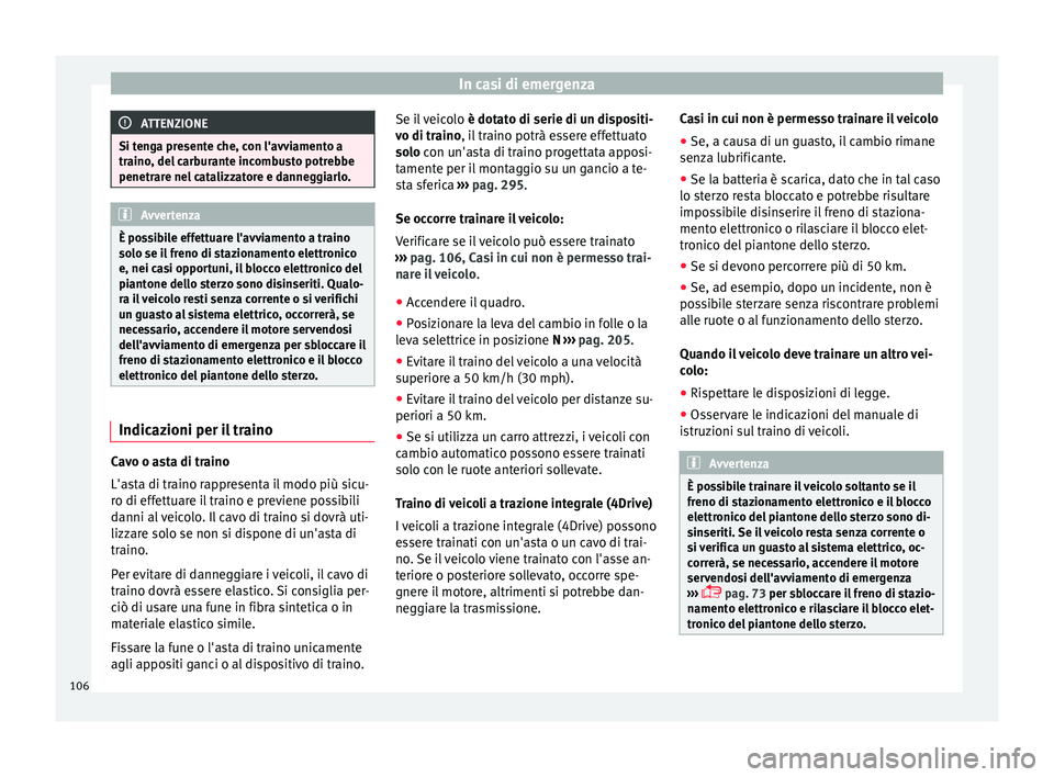 Seat Ateca 2018 Manuale del proprietario (in Italian) In casi di emergenza
ATTENZIONE
Si tenga presente che, con l'avviamento a
traino , del
carburante incombusto potrebbe
penetrare nel catalizzatore e danneggiarlo. Avvertenza
È possibile effettuar Seat Ateca 2018 Manuale del proprietario (in Italian) In casi di emergenza
ATTENZIONE
Si tenga presente che, con l'avviamento a
traino , del
carburante incombusto potrebbe
penetrare nel catalizzatore e danneggiarlo. Avvertenza
È possibile effettuar