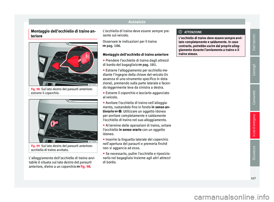 Seat Ateca 2018 Manuale del proprietario (in Italian) Autoaiuto
Montaggio dell'occhiello di traino an-
t erior
e Fig. 98
Sul lato destro del paraurti anteriore:
e s
tr
arre il coperchio. Fig. 99
Sul lato destro del paraurti anteriore:
oc chiel
lo di Seat Ateca 2018 Manuale del proprietario (in Italian) Autoaiuto
Montaggio dell'occhiello di traino an-
t erior
e Fig. 98
Sul lato destro del paraurti anteriore:
e s
tr
arre il coperchio. Fig. 99
Sul lato destro del paraurti anteriore:
oc chiel
lo di