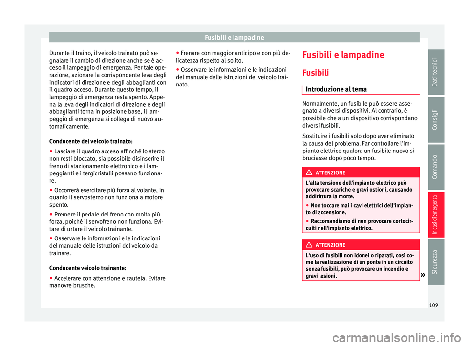 Seat Ateca 2018 Manuale del proprietario (in Italian) Fusibili e lampadine
Durante il traino, il veicolo trainato può se-
gn al
ar
e il cambio di direzione anche se è ac-
ceso il lampeggio di emergenza. Per tale ope-
razione, azionare la corrispondente Seat Ateca 2018 Manuale del proprietario (in Italian) Fusibili e lampadine
Durante il traino, il veicolo trainato può se-
gn al
ar
e il cambio di direzione anche se è ac-
ceso il lampeggio di emergenza. Per tale ope-
razione, azionare la corrispondente