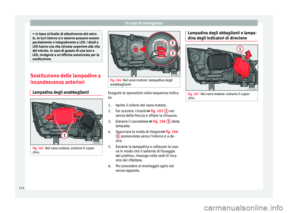 Seat Ateca 2018 Manuale del proprietario (in Italian) In casi di emergenza
●
In ba se a
l livello di allestimento del veico-
lo, le luci interne e/o esterne possono essere
parzialmente o integralmente a LED. I diodi a
LED hanno una vita stimata superio Seat Ateca 2018 Manuale del proprietario (in Italian) In casi di emergenza
●
In ba se a
l livello di allestimento del veico-
lo, le luci interne e/o esterne possono essere
parzialmente o integralmente a LED. I diodi a
LED hanno una vita stimata superio