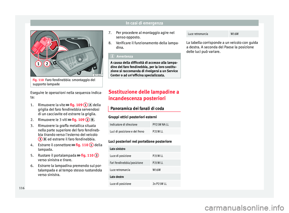 Seat Ateca 2018 Manuale del proprietario (in Italian) In casi di emergenza
Fig. 110
Faro fendinebbia: smontaggio del
sup por
to lampade Eseguire le operazioni nella sequenza indica-
t
a:
Rimuo v
ere la vite ››› fig. 109 1 del
la
grigli a del Seat Ateca 2018 Manuale del proprietario (in Italian) In casi di emergenza
Fig. 110
Faro fendinebbia: smontaggio del
sup por
to lampade Eseguire le operazioni nella sequenza indica-
t
a:
Rimuo v
ere la vite ››› fig. 109 1 del
la
grigli a del