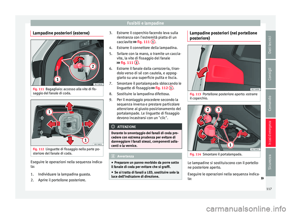 Seat Ateca 2018 Manuale del proprietario (in Italian) Fusibili e lampadine
Lampadine posteriori (esterne) Fig. 111
Bagagliaio: accesso alla vite di fis-
s ag
gio del
fanale di coda. Fig. 112
Linguette di fissaggio nella parte po-
s terior
e del fanale Seat Ateca 2018 Manuale del proprietario (in Italian) Fusibili e lampadine
Lampadine posteriori (esterne) Fig. 111
Bagagliaio: accesso alla vite di fis-
s ag
gio del
fanale di coda. Fig. 112
Linguette di fissaggio nella parte po-
s terior
e del fanale