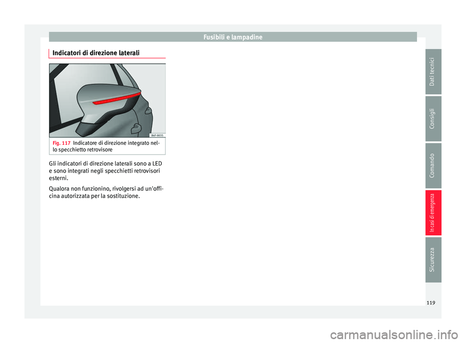 Seat Ateca 2018 Manuale del proprietario (in Italian) Fusibili e lampadine
Indicatori di direzione laterali Fig. 117
Indicatore di direzione integrato nel-
lo s pec
c
hietto retrovisore Gli indicatori di direzione laterali sono a LED
e sono int
e
gr
ati Seat Ateca 2018 Manuale del proprietario (in Italian) Fusibili e lampadine
Indicatori di direzione laterali Fig. 117
Indicatore di direzione integrato nel-
lo s pec
c
hietto retrovisore Gli indicatori di direzione laterali sono a LED
e sono int
e
gr
ati