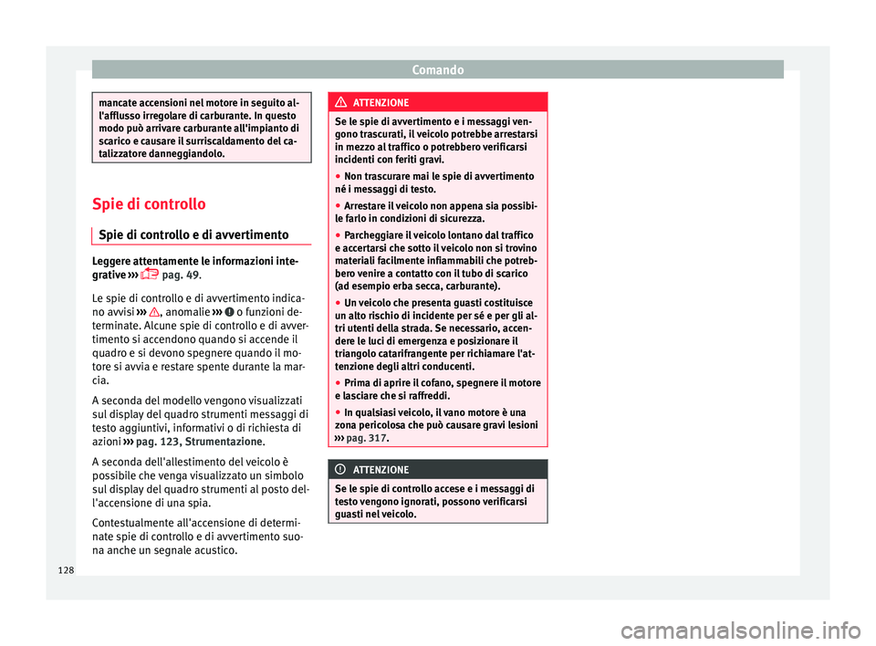 Seat Ateca 2018 Manuale del proprietario (in Italian) Comando
mancate accensioni nel motore in seguito al-
l'afflus
so irr
egolare di carburante. In questo
modo può arrivare carburante all'impianto di
scarico e causare il surriscaldamento del ca Seat Ateca 2018 Manuale del proprietario (in Italian) Comando
mancate accensioni nel motore in seguito al-
l'afflus
so irr
egolare di carburante. In questo
modo può arrivare carburante all'impianto di
scarico e causare il surriscaldamento del ca