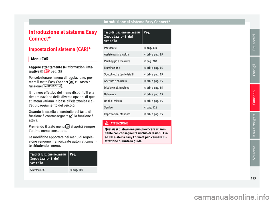 Seat Ateca 2018 Manuale del proprietario (in Italian) Introduzione al sistema Easy Connect*
Introduzione al sistema Easy
C onnect*
Impo s
tazioni sistema (CAR)*
Menu CAR Leggere attentamente le informazioni inte-
grativ
e
›››
pag. 35
Per sel Seat Ateca 2018 Manuale del proprietario (in Italian) Introduzione al sistema Easy Connect*
Introduzione al sistema Easy
C onnect*
Impo s
tazioni sistema (CAR)*
Menu CAR Leggere attentamente le informazioni inte-
grativ
e
›››
pag. 35
Per sel