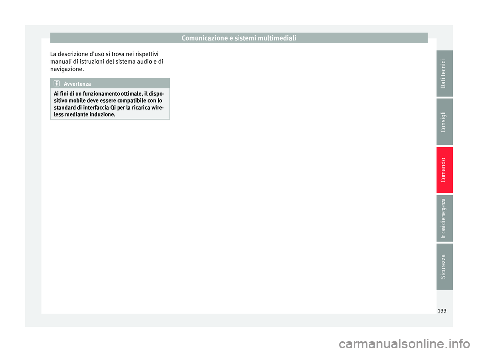 Seat Ateca 2018  Manuale del proprietario (in Italian) Comunicazione e sistemi multimediali
La descrizione d'uso si trova nei rispettivi
m anuali di i
s
truzioni del sistema audio e di
navigazione. Avvertenza
Ai fini di un funzionamento ottimale, il d