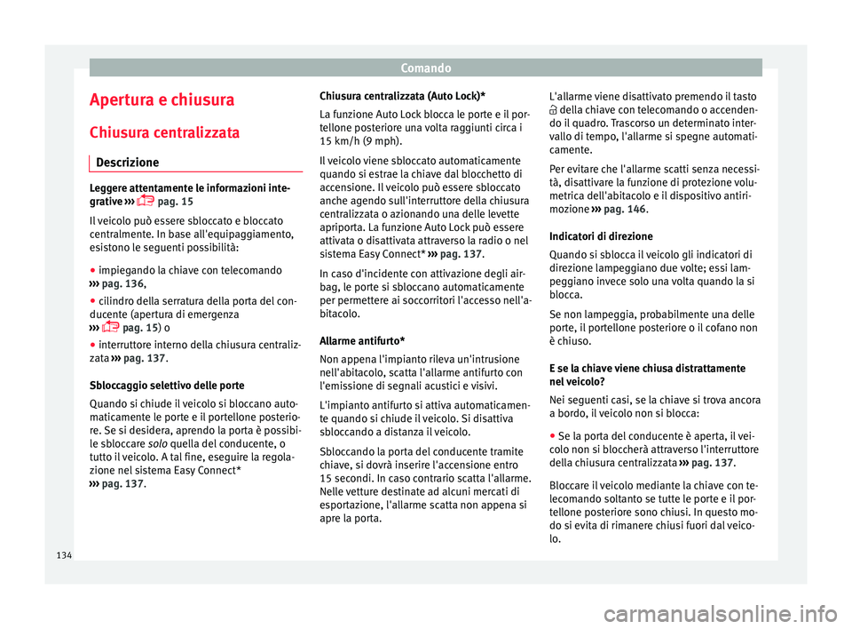 Seat Ateca 2018 Manuale del proprietario (in Italian) Comando
Apertura e chiusura
Chiu s
ur
a centralizzata
Descrizione Leggere attentamente le informazioni inte-
grativ
e
›››
pag. 15
Il veicolo può essere sbloccato e bloccato
centralmente. Seat Ateca 2018 Manuale del proprietario (in Italian) Comando
Apertura e chiusura
Chiu s
ur
a centralizzata
Descrizione Leggere attentamente le informazioni inte-
grativ
e
›››
pag. 15
Il veicolo può essere sbloccato e bloccato
centralmente.