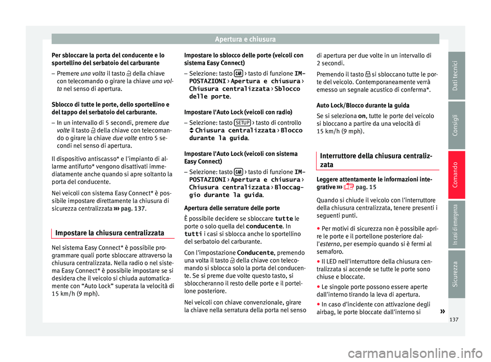 Seat Ateca 2018 Manuale del proprietario (in Italian) Apertura e chiusura
Per sbloccare la porta del conducente e lo
s por
t
ellino del serbatoio del carburante
– Premere una volt
a il tasto della chiave
con telecomando o girare la chiave una vol Seat Ateca 2018 Manuale del proprietario (in Italian) Apertura e chiusura
Per sbloccare la porta del conducente e lo
s por
t
ellino del serbatoio del carburante
– Premere una volt
a il tasto della chiave
con telecomando o girare la chiave una vol