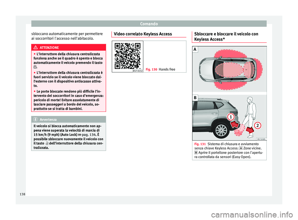 Seat Ateca 2018 Manuale del proprietario (in Italian) Comando
sbloccano automaticamente per permettere
ai soc c
orrit
ori l'accesso nell'abitacolo. ATTENZIONE
● L'interrutt or
e della chiusura centralizzata
funziona anche se il quadro è s Seat Ateca 2018 Manuale del proprietario (in Italian) Comando
sbloccano automaticamente per permettere
ai soc c
orrit
ori l'accesso nell'abitacolo. ATTENZIONE
● L'interrutt or
e della chiusura centralizzata
funziona anche se il quadro è s