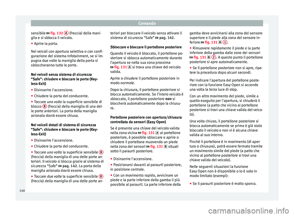 Seat Ateca 2018 Manuale del proprietario (in Italian) Comando
sensibile ›››
fig. 132 A (freccia) della mani-
gli a e s
i s
blocca il veicolo.
● Aprire la porta.
Nei veic
oli con apertura selettiva o con confi-
gurazione del sistema Infotainm Seat Ateca 2018 Manuale del proprietario (in Italian) Comando
sensibile ›››
fig. 132 A (freccia) della mani-
gli a e s
i s
blocca il veicolo.
● Aprire la porta.
Nei veic
oli con apertura selettiva o con confi-
gurazione del sistema Infotainm