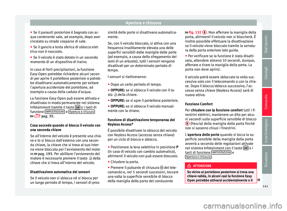 Seat Ateca 2018 Manuale del proprietario (in Italian) Apertura e chiusura
● Se i l
p
araurti posteriore è bagnato con ac-
qua contenente sale, ad esempio, dopo aver
circolato su strade cosparse di sale.
● Se il gancio a testa sferica di sblocco ele Seat Ateca 2018 Manuale del proprietario (in Italian) Apertura e chiusura
● Se i l
p
araurti posteriore è bagnato con ac-
qua contenente sale, ad esempio, dopo aver
circolato su strade cosparse di sale.
● Se il gancio a testa sferica di sblocco ele