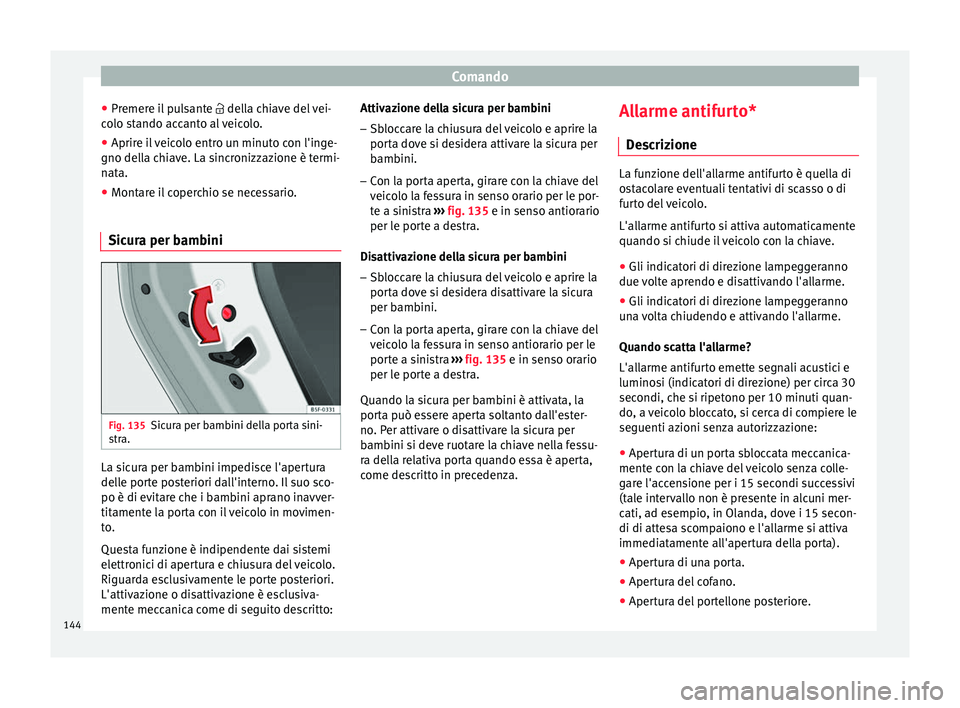 Seat Ateca 2018 Manuale del proprietario (in Italian) Comando
● Pr emer
e i
l pulsante della chiave del vei-
colo stando accanto al veicolo.
● Aprire il veicolo entro un minuto con l'inge-
gno della c
hiave. La sincronizzazione è termi-
nat Seat Ateca 2018 Manuale del proprietario (in Italian) Comando
● Pr emer
e i
l pulsante della chiave del vei-
colo stando accanto al veicolo.
● Aprire il veicolo entro un minuto con l'inge-
gno della c
hiave. La sincronizzazione è termi-
nat