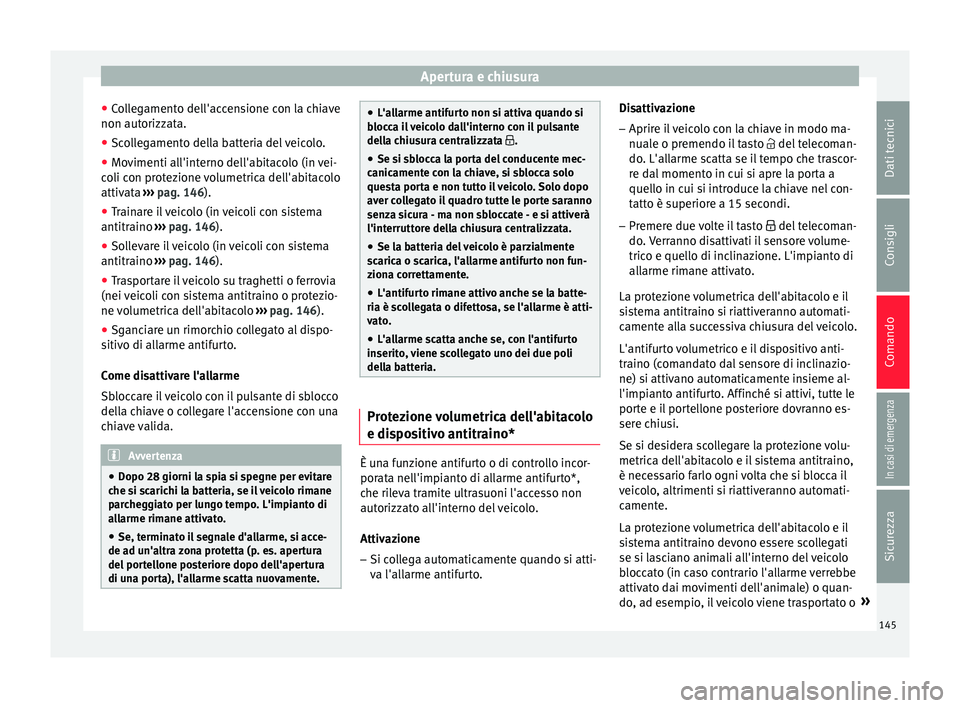 Seat Ateca 2018 Manuale del proprietario (in Italian) Apertura e chiusura
● Co
l
legamento dell'accensione con la chiave
non autorizzata.
● Scollegamento della batteria del veicolo.
● Movimenti all'interno dell'abitacolo (in vei-
coli c Seat Ateca 2018 Manuale del proprietario (in Italian) Apertura e chiusura
● Co
l
legamento dell'accensione con la chiave
non autorizzata.
● Scollegamento della batteria del veicolo.
● Movimenti all'interno dell'abitacolo (in vei-
coli c
