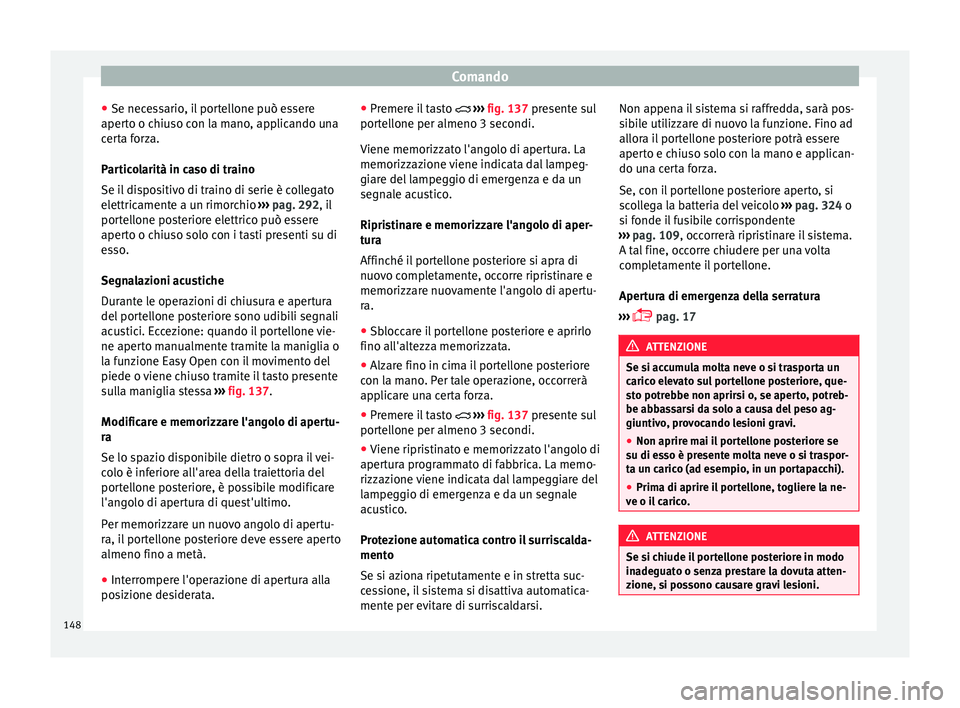 Seat Ateca 2018 Manuale del proprietario (in Italian) Comando
● Se nec e
s
sario, il portellone può essere
aperto o chiuso con la mano, applicando una
certa forza.
Particolarità in caso di traino
Se il dispositivo di traino di serie è collegato
elet Seat Ateca 2018 Manuale del proprietario (in Italian) Comando
● Se nec e
s
sario, il portellone può essere
aperto o chiuso con la mano, applicando una
certa forza.
Particolarità in caso di traino
Se il dispositivo di traino di serie è collegato
elet