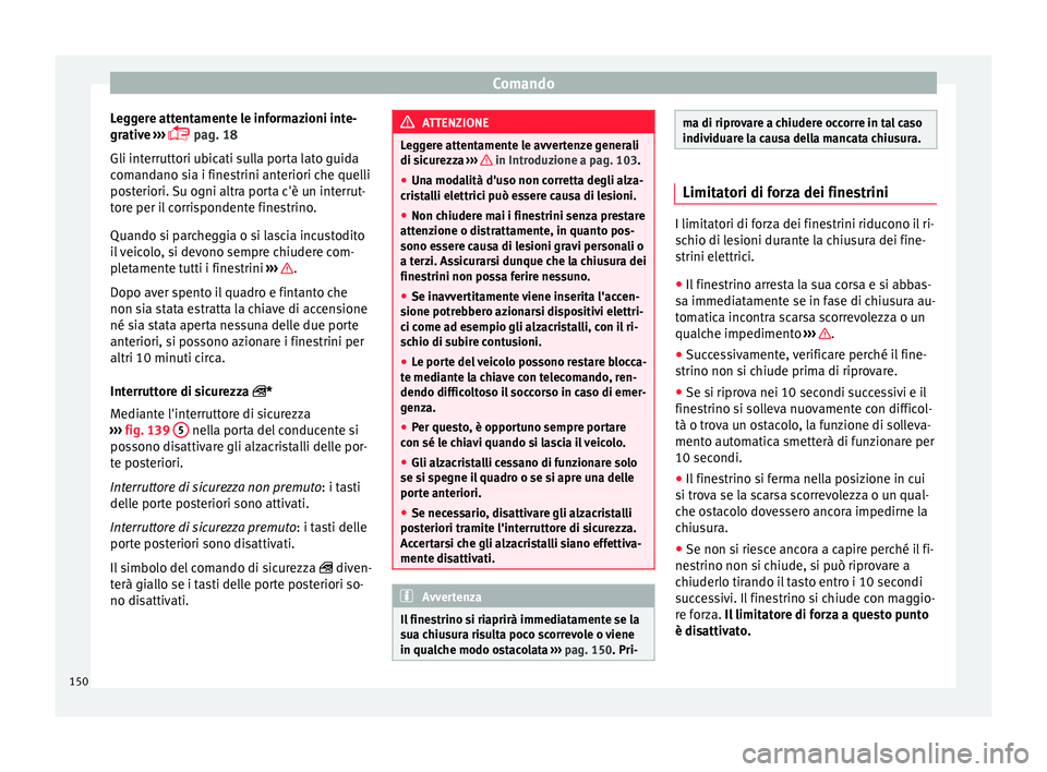 Seat Ateca 2018 Manuale del proprietario (in Italian) Comando
Leggere attentamente le informazioni inte-
gr ativ
e
›››
pag. 18
Gli interruttori ubicati sulla porta lato guida
comandano sia i finestrini anteriori che quelli
posteriori. Su ogni Seat Ateca 2018 Manuale del proprietario (in Italian) Comando
Leggere attentamente le informazioni inte-
gr ativ
e
›››
pag. 18
Gli interruttori ubicati sulla porta lato guida
comandano sia i finestrini anteriori che quelli
posteriori. Su ogni