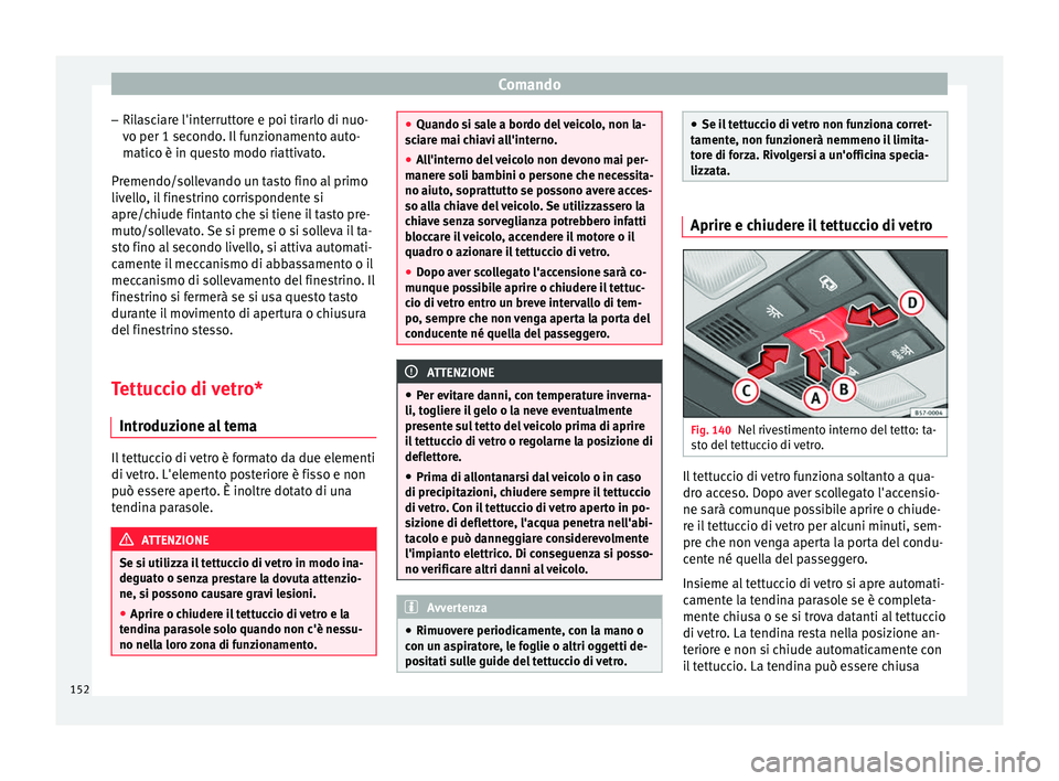 Seat Ateca 2018 Manuale del proprietario (in Italian) Comando
– Ril
a
sciare l'interruttore e poi tirarlo di nuo-
vo per 1 secondo. Il funzionamento auto-
matico è in questo modo riattivato.
Premendo/sollevando un tasto fino al primo
livello, il f Seat Ateca 2018 Manuale del proprietario (in Italian) Comando
– Ril
a
sciare l'interruttore e poi tirarlo di nuo-
vo per 1 secondo. Il funzionamento auto-
matico è in questo modo riattivato.
Premendo/sollevando un tasto fino al primo
livello, il f