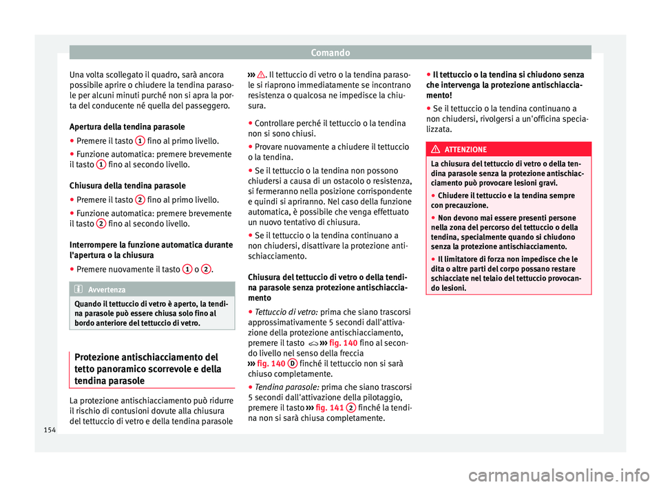 Seat Ateca 2018 Manuale del proprietario (in Italian) Comando
Una volta scollegato il quadro, sarà ancora
po s
s
ibile aprire o chiudere la tendina paraso-
le per alcuni minuti purché non si apra la por-
ta del conducente né quella del passeggero.
Ape Seat Ateca 2018 Manuale del proprietario (in Italian) Comando
Una volta scollegato il quadro, sarà ancora
po s
s
ibile aprire o chiudere la tendina paraso-
le per alcuni minuti purché non si apra la por-
ta del conducente né quella del passeggero.
Ape