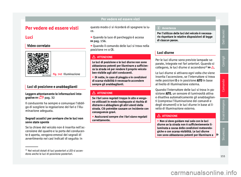 Seat Ateca 2018 Manuale del proprietario (in Italian) Per vedere ed essere visti
Per vedere ed essere visti L uc
i
V
ideo correlato Fig. 142
Illuminazione Luci di posizione e anabbaglianti
Leggere attentamente le informazioni inte-
gr
ativ
e
››› Seat Ateca 2018 Manuale del proprietario (in Italian) Per vedere ed essere visti
Per vedere ed essere visti L uc
i
V
ideo correlato Fig. 142
Illuminazione Luci di posizione e anabbaglianti
Leggere attentamente le informazioni inte-
gr
ativ
e
›››