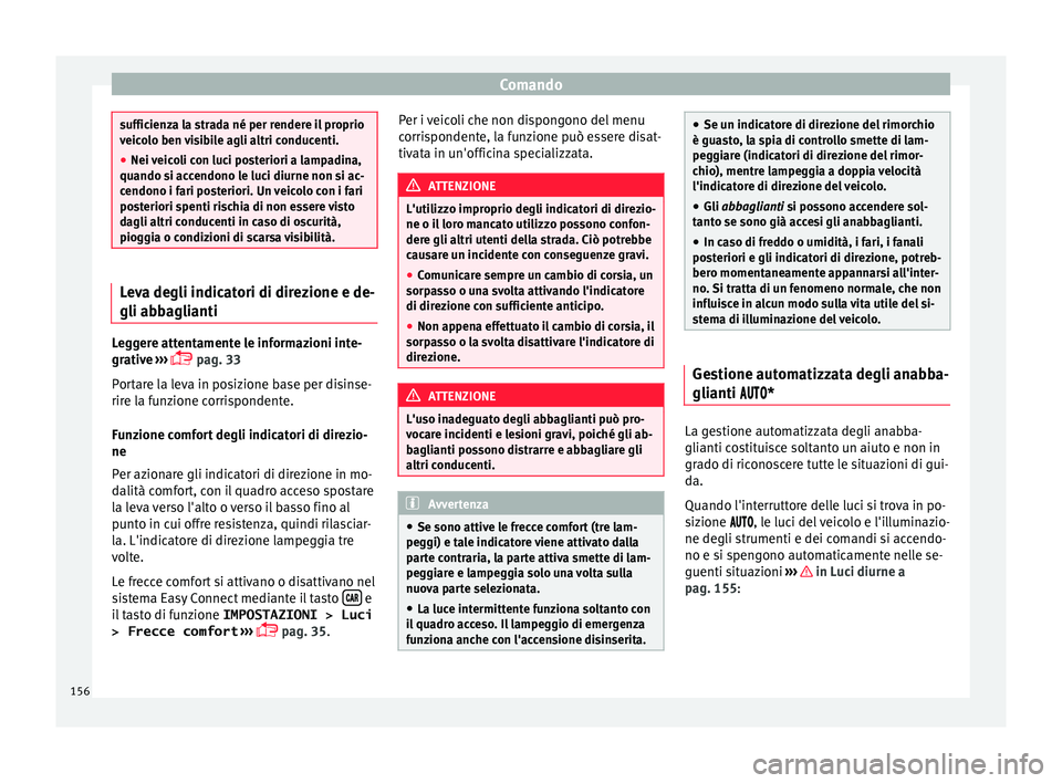 Seat Ateca 2018 Manuale del proprietario (in Italian) Comando
sufficienza la strada né per rendere il proprio
veic
o
lo ben visibile agli altri conducenti.
● Nei veicoli con luci posteriori a lampadina,
quando si acc
endono le luci diurne non si ac-
Seat Ateca 2018 Manuale del proprietario (in Italian) Comando
sufficienza la strada né per rendere il proprio
veic
o
lo ben visibile agli altri conducenti.
● Nei veicoli con luci posteriori a lampadina,
quando si acc
endono le luci diurne non si ac-