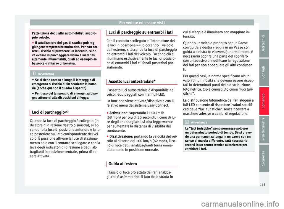 Seat Ateca 2018 Manuale del proprietario (in Italian) Per vedere ed essere visti
l'attenzione degli altri automobilisti sul pro-
prio v
eic
olo.
● Il catalizzatore dei gas di scarico può rag-
giung
ere temperature molto alte. Per non cor-
rere il Seat Ateca 2018 Manuale del proprietario (in Italian) Per vedere ed essere visti
l'attenzione degli altri automobilisti sul pro-
prio v
eic
olo.
● Il catalizzatore dei gas di scarico può rag-
giung
ere temperature molto alte. Per non cor-
rere il