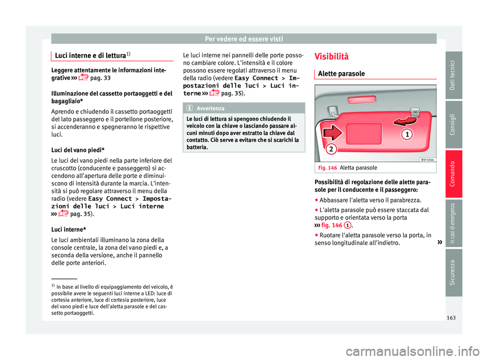 Seat Ateca 2018 Manuale del proprietario (in Italian) Per vedere ed essere visti
Luci interne e di lettura 1)Leggere attentamente le informazioni inte-
grativ
e
›››
pag. 33
Illuminazione del cassetto portaoggetti e del
bagagliaio*
Aprendo e c Seat Ateca 2018 Manuale del proprietario (in Italian) Per vedere ed essere visti
Luci interne e di lettura 1)Leggere attentamente le informazioni inte-
grativ
e
›››
pag. 33
Illuminazione del cassetto portaoggetti e del
bagagliaio*
Aprendo e c