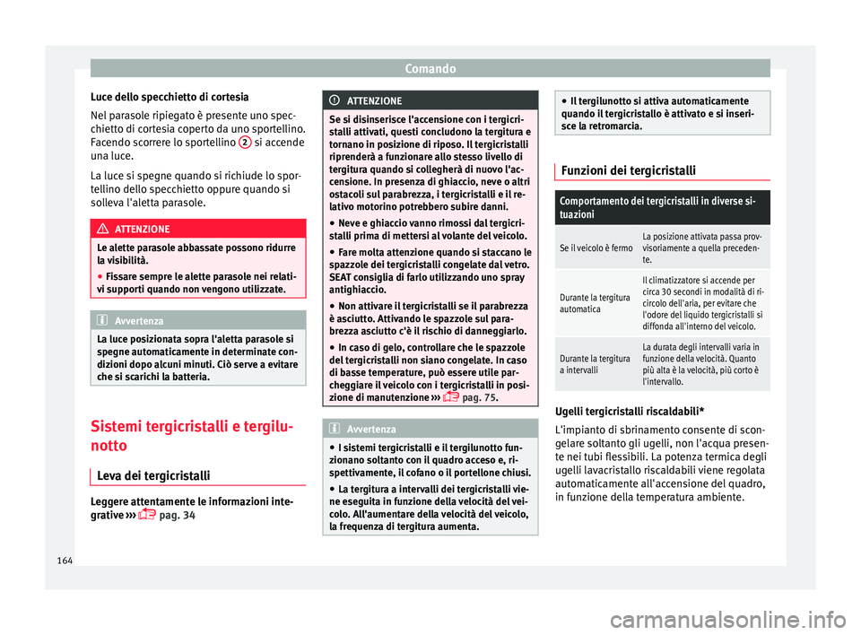 Seat Ateca 2018 Manuale del proprietario (in Italian) Comando
Luce dello specchietto di cortesia
Nel p
ar
asole ripiegato è presente uno spec-
chietto di cortesia coperto da uno sportellino.
Facendo scorrere lo sportellino 2 si accende
u n
a luc
e.
Seat Ateca 2018 Manuale del proprietario (in Italian) Comando
Luce dello specchietto di cortesia
Nel p
ar
asole ripiegato è presente uno spec-
chietto di cortesia coperto da uno sportellino.
Facendo scorrere lo sportellino 2 si accende
u n
a luc
e.