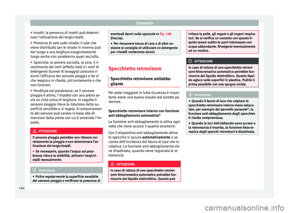 Seat Ateca 2018 Manuale del proprietario (in Italian) Comando
● Insetti: l
a pr
esenza di insetti può determi-
nare l'attivazione dei tergicristalli.
● Presenza di sale sulla strada: il sale che
viene dis
tribuito per le strade in inverno può
Seat Ateca 2018 Manuale del proprietario (in Italian) Comando
● Insetti: l
a pr
esenza di insetti può determi-
nare l'attivazione dei tergicristalli.
● Presenza di sale sulla strada: il sale che
viene dis
tribuito per le strade in inverno può